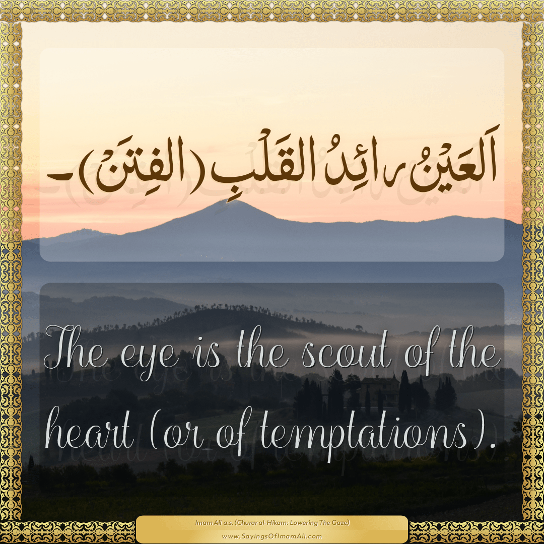 The eye is the scout of the heart (or of temptations).